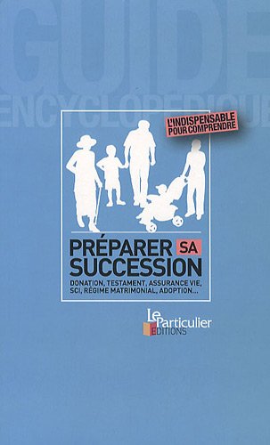 Préparer sa succession : Donation, testament, assurance vie, SCI, régime matrimonial, adoption Préparer sa succession : Donation, testament, assurance vie, SCI, régime matrimonial, adoption