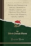 Prices and Spreads for Apples, Grapefruit, Grapes, Lemons, and Oranges Sold Fresh in Selected Markets, 1962/63-1966/67 (Classic Reprint)