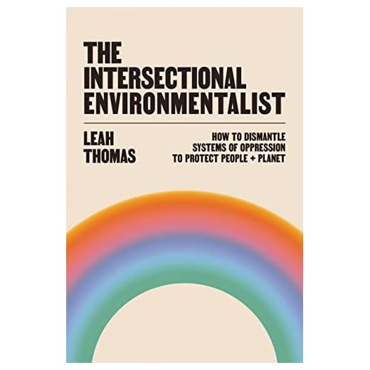 The Intersectional Environmentalist: How to Dismantle Systems of Oppression to Protect People + Planet