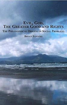 Hardcover Evil, God, the Greater Good and Rights: The Philosophical Origins of Social Problems Book