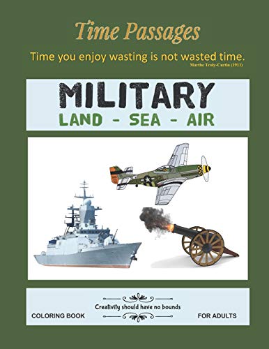 Military Land Sea Air Coloring Book for Adults: Unique New Series of Design Originals Coloring Books for Adults, Teens, Seniors (Time Passages)