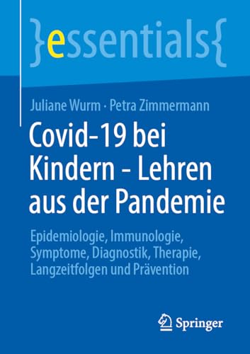 COVID-19 bei Kindern - Lehren aus der Pandemie: Epidemiologie, Immunologie, Symptome, Diagnostik, Therapie, Langzeitfolgen und Prävention (essentials)