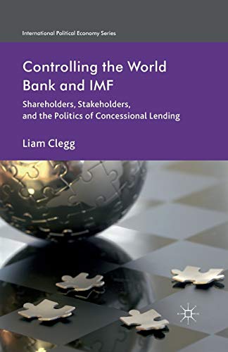 Controlling the World Bank and IMF: Shareholders, Stakeholders, and the Politics of Concessional Lending (International Political Economy Series)