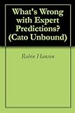 What's Wrong with Expert Predictions? (Cato Unbound Book 72011)