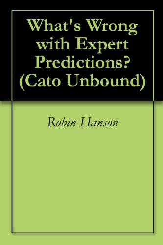 What's Wrong with Expert Predictions? (Cato Unbound Book 72011)