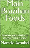 Main Brasilian Foods: Increase your desire to discover this cuisine (English Edition)