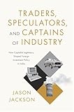 Traders, Speculators, and Captains of Industry: How Capitalist Legitimacy Shaped Foreign Investment Policy in India
