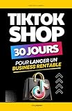 TikTok Shop: 30 Jours pour Lancer un Business Rentable | Livre sur TikTok et TikTok Shop | Business et Réseaux Sociaux | TikTok Shop pour les Nuls | Vendre sur TikTok Shop