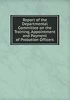 Report of the Departmental Committee on the Training, Appointment and Payment of Probation Officers 5519477930 Book Cover