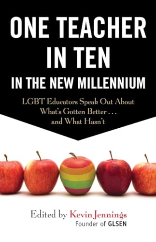 One Teacher in Ten in the New Millennium: LGBT Educators Speak Out About What's Gotten Better . . . and What Hasn't