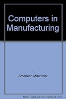 Computers in Manufacturing: How to Understand Metalworking's Newest Tools...and Their Use to Improve Output 0070015481 Book Cover