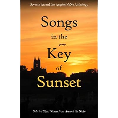 Songs in the Key of Sunset: Seventh Annual Los Angeles NaNo Anthology: 7