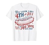 You Look Like The 4th of July, Makes Me Want A Hot Dog T-Shirt
