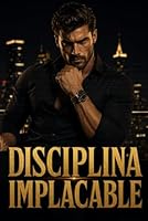 Disciplina Implacable: El sistema para dejar de fallarte y convertirte en un hombre que cumple su palabra (Spanish Edition) B0H1JHQ9DS Book Cover