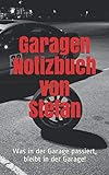  Garagen Notizbuch von Stefan: Was in der Garage passiert, bleibt in der Garage!
