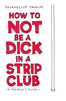 How To Not be a Dick in a Strip Club: a patron's guide 154548404X Book Cover