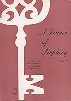 A Primer of Prophecy Part I: A Key to the Understanding of Prophetic Prediction B0007FDZOQ Book Cover
