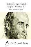 History of the English People - Volume III (Perfect Library)