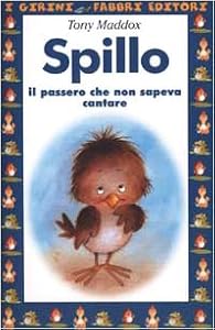 Spillo. Il passero che non sapeva cantare. Ediz. illustrata
