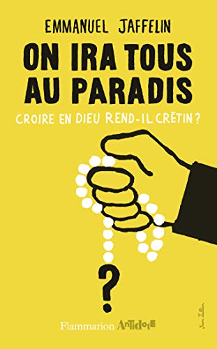 On ira tous au paradis : Croire en Dieu rend-il crétin ?