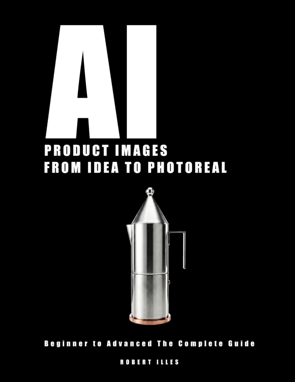 AI PRODUCT IMAGES: FROM IDEA TO PHOTOREAL: Begginer to Advanced The Complete Guide