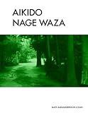 Aikido Nage Waza: Throwing Techniques in Traditional Aikido color (Aikido - Traditional Aikido Taijutsu & Bukiwaza) (Volume 2)