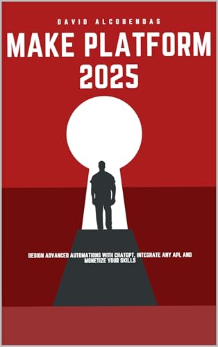 Make Platform 2025: Design Advanced Automations with ChatGPT, Integrate Any API, and Monetize Your Skills: Unlock the Power of Visual Automation to 10x ... Automation Mastery Series) (Spanish Edition)