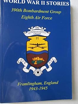 Paperback World War II Stories: 390th Bombardment Group, Eighth Air Force, Framlingham, England 1943-1945 Book