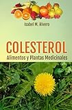 COLESTEROL. Alimentos y Plantas Medicinales: Conoce TODO sobre el colesterol, y aprende cómo reducirlo con la alimentación, con zumos y con las plantas medicinales más efectivas.