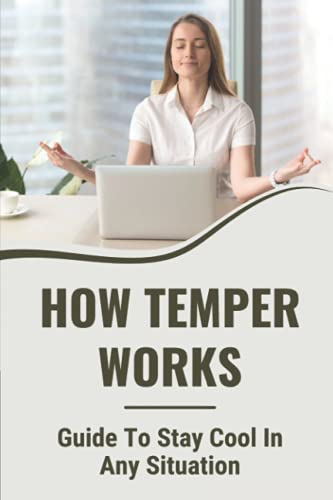 How Temper Works: Guide To Stay Cool In Any Situation: Controlling Anger Problem