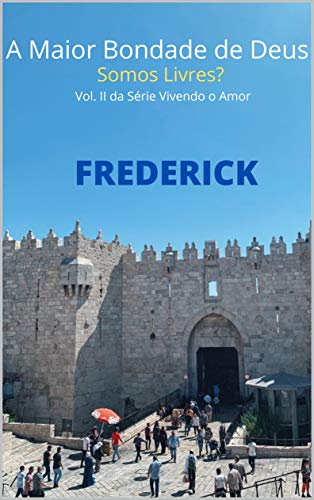 A Maior Bondade de Deus: Somos Livres? (vivendo o amor Livro 3)