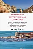  PORTOGALLO SETTENTRIONALE GUIDA 2026: Scopri la bellezza selvagge del Nord Portogallo – Porto, Douro, Minho e Trás-os-Montes con UNA GUIDA COMPLETA DELLE MAPPE