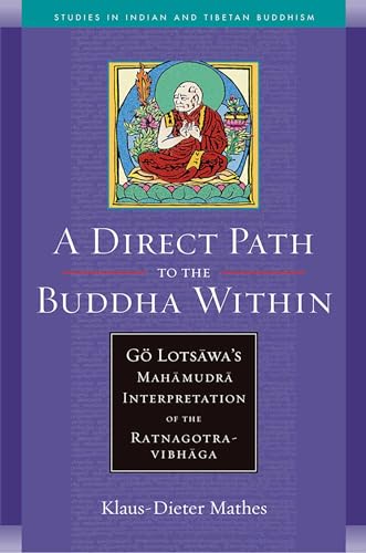 A Direct Path to the Buddha Within: Go Lotsawa's Mahamudra Interpretation of the Ratnagotravibhaga (Studies in Indian and Tibetan Buddhism)