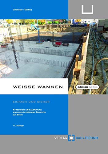 Preisvergleich Produktbild Weiße Wannen - einfach und sicher: Konstruktion und Ausführung wasserundurchlässiger Bauwerke aus Beton (edition beton)