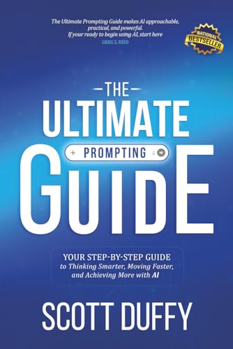 THE ULTIMATE PROMPTING GUIDE: Your Step by Step Guide to Thinking Smarter, Moving Faster, and Achieving More with AI
