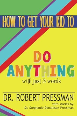How to Get Your Kid to Do Anything With Just 3 Words : PRESSMAN, Dr