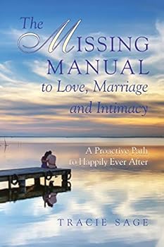 Paperback The Missing Manual to Love, Marriage and Intimacy: A Proactive Path to Happily Ever After Book