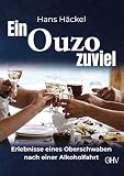 Ein Ouzo zuviel: Erlebnisse eines Oberschwaben nach einer Alkoholfahrt - Hans Häckel 