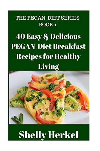 40 Easy & Delicious PEGAN Diet Breakfast Recipes for Healthy Living (The PEGAN Diet Series)