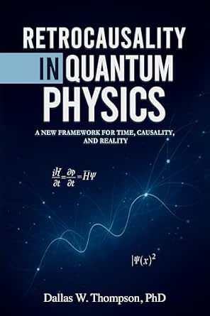 Retrocausality R301 Retrocausality In Quantum Physics: A New Framework For Time, Causality ...