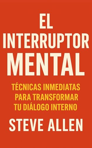El Interruptor Mental: Técnicas Inmediatas para Transformar Tu Diálogo Interno (Mentalidad de éxito)