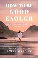 How To Be Good Enough: A Practical Book On Living Joyfully B0BGP4HG9F Book Cover