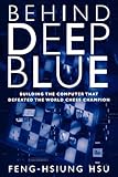 Behind Deep Blue: Building the Computer that Defeated the World Chess Champion