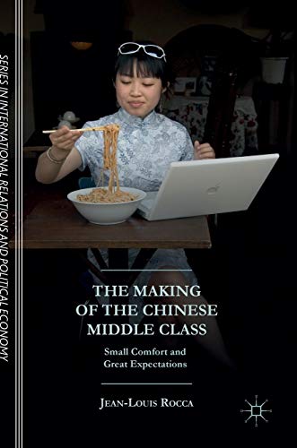 The Making of the Chinese Middle Class: Small Comfort and Great Expectations (The Sciences Po Series in International Relations and Political Economy)