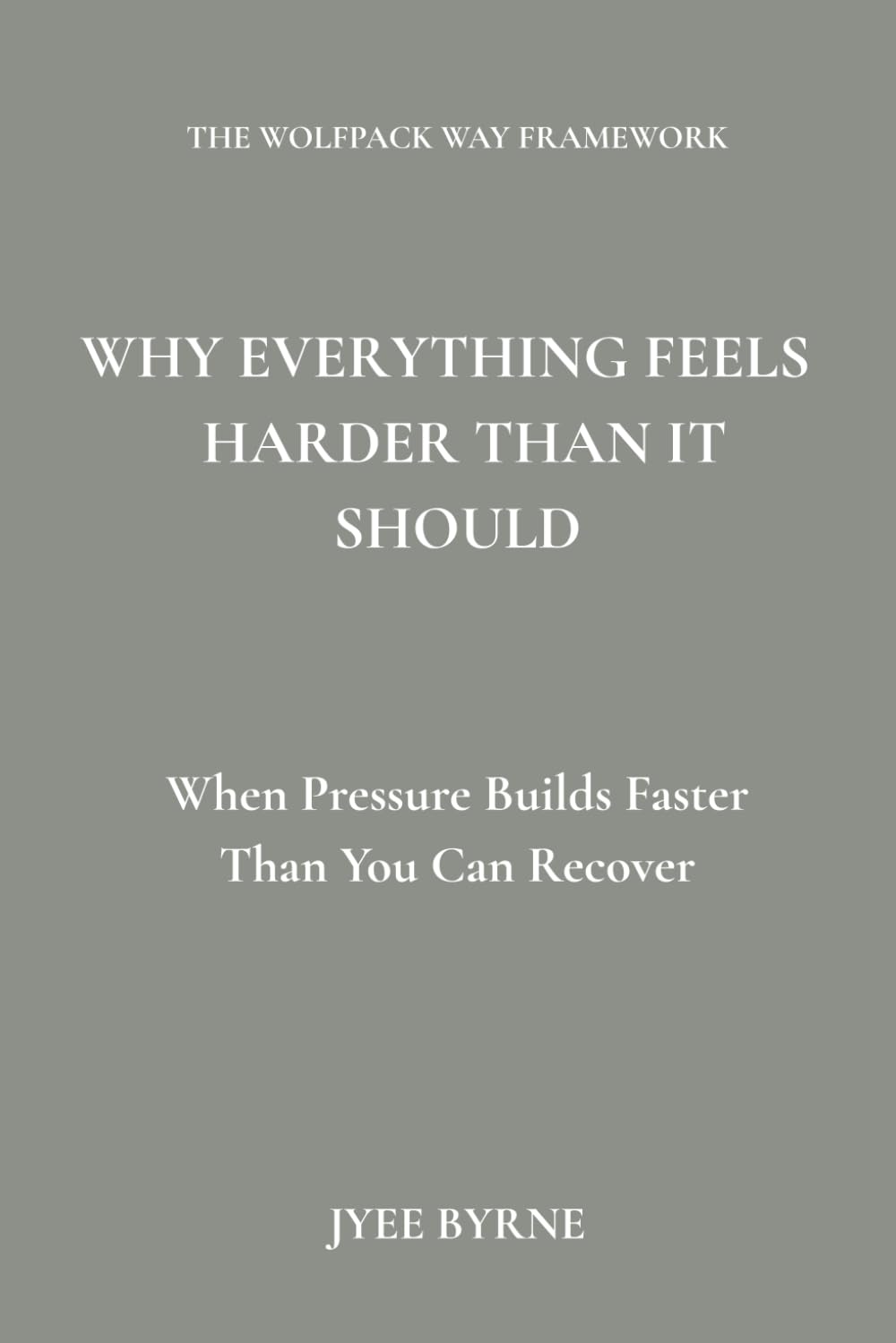 Why Everything Feels Harder Than It Should: When Pressure Builds Faster Than You Can Recover (The Wolfpack Way Series)