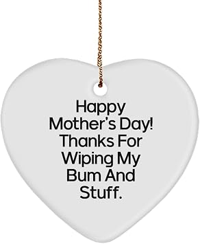 Happy Mothers Day! Thanks For Wiping My Bum And Stuff. Heart Ornament, Mommy, Nice Gifts For Mommy