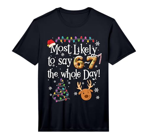 Most Likely to Say 6-7 the Whole Day Funny 67 Christmas Performance T-Shirt