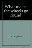 What makes the wheels go 'round, B00086E0ES Book Cover