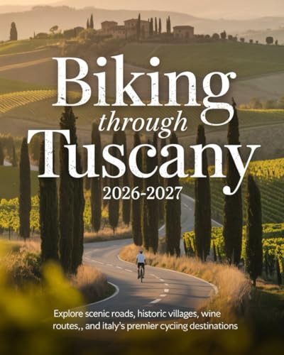 BIKING THROUGH TUSCANY 2026-2027: EXPLORE SCENIC ROADS, HISTORIC VILLAGES, WINE ROUTES, AND ITALY’S PREMIER CYCLING DESTINATIONS