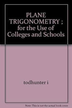 PLANE TRIGONOMETRY ; for the Use of Colleges and Schools
